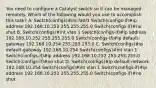 You need to configure a Catalyst switch so it can be managed remotely. Which of the following would you use to accomplish this task? A. Switch(configs)#int fa0/1 Switch(configs-if)#ip address 192.168.10.252 255.255.255.0 Switch(configs-if)#no shut B. Switch(configs)#int vlan 1 Switch(configs-if)#ip address 192.168.10.252 255.255.255.0 Switch(configs-if)#ip default-gateway 192.168.10.254 255.255.255.0 C. Switch(configs)#ip default-gateway 192.168.10.254 Switch(configs)#int vlan 1 Switch(configs-if)#ip address 192.168.10.252 255.255.255.0 Switch(configs-if)#no shut D. Switch(configs)#ip default-network 192.168.10.254 Switch(configs)#int vlan 1 Switch(configs-if)#ip address 192.168.10.252 255.255.255.0 Switch(configs-if)#no shut