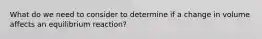 What do we need to consider to determine if a change in volume affects an equilibrium reaction?