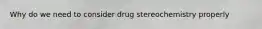 Why do we need to consider drug stereochemistry properly