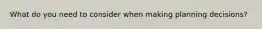 What do you need to consider when making planning decisions?