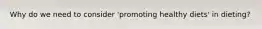 Why do we need to consider 'promoting healthy diets' in dieting?