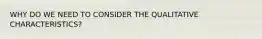 WHY DO WE NEED TO CONSIDER THE QUALITATIVE CHARACTERISTICS?