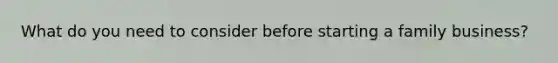 What do you need to consider before starting a family business?