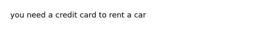 you need a credit card to rent a car