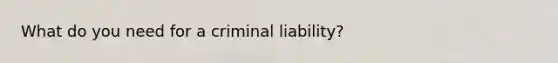 What do you need for a criminal liability?