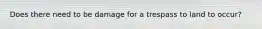 Does there need to be damage for a trespass to land to occur?