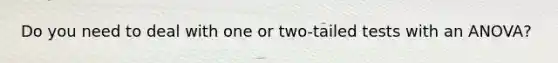 Do you need to deal with one or two-tailed tests with an ANOVA?