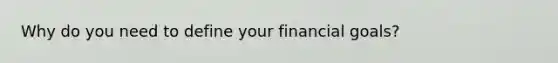 Why do you need to define your financial goals?