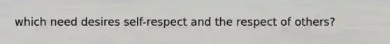 which need desires self-respect and the respect of others?