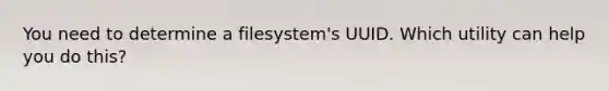 You need to determine a filesystem's UUID. Which utility can help you do this?