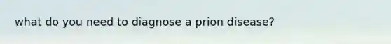 what do you need to diagnose a prion disease?