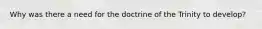 Why was there a need for the doctrine of the Trinity to develop?