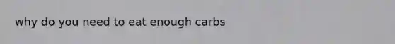 why do you need to eat enough carbs