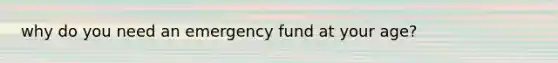 why do you need an emergency fund at your age?