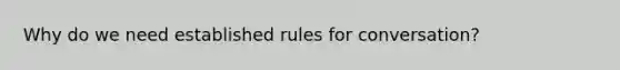 Why do we need established rules for conversation?