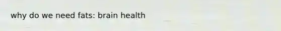 why do we need fats: brain health