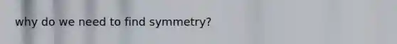 why do we need to find symmetry?