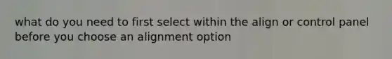 what do you need to first select within the align or control panel before you choose an alignment option