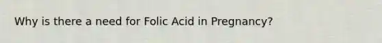 Why is there a need for Folic Acid in Pregnancy?