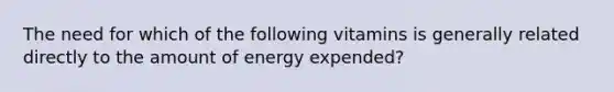 The need for which of the following vitamins is generally related directly to the amount of energy expended?