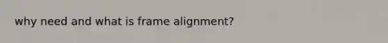 why need and what is frame alignment?
