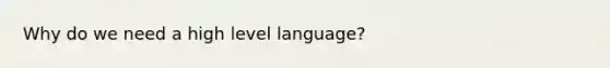 Why do we need a high level language?