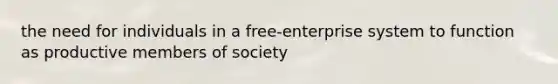 the need for individuals in a free-enterprise system to function as productive members of society