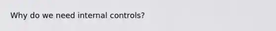 Why do we need internal controls?