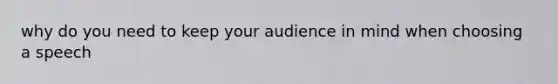 why do you need to keep your audience in mind when choosing a speech