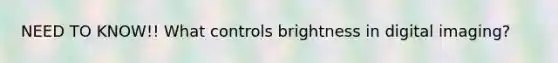 NEED TO KNOW!! What controls brightness in digital imaging?