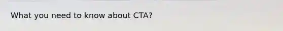 What you need to know about CTA?