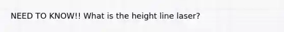 NEED TO KNOW!! What is the height line laser?