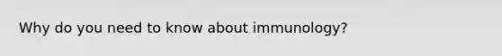 Why do you need to know about immunology?