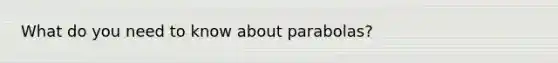 What do you need to know about parabolas?