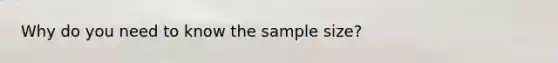 Why do you need to know the sample size?