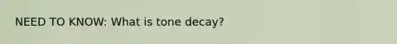 NEED TO KNOW: What is tone decay?