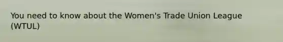 You need to know about the Women's Trade Union League (WTUL)