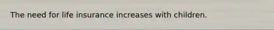 The need for life insurance increases with children.