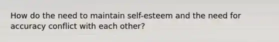 How do the need to maintain self-esteem and the need for accuracy conflict with each other?