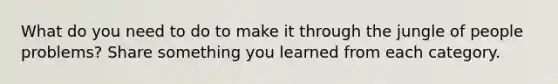 What do you need to do to make it through the jungle of people problems? Share something you learned from each category.