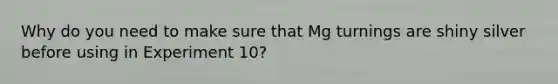 Why do you need to make sure that Mg turnings are shiny silver before using in Experiment 10?