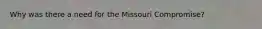 Why was there a need for the Missouri Compromise?