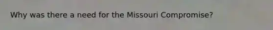 Why was there a need for the Missouri Compromise?