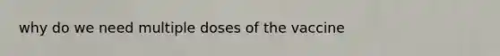 why do we need multiple doses of the vaccine