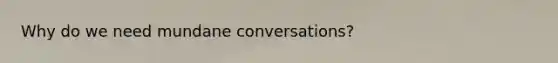 Why do we need mundane conversations?