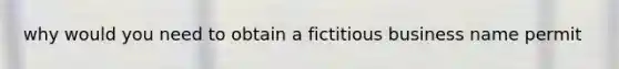 why would you need to obtain a fictitious business name permit