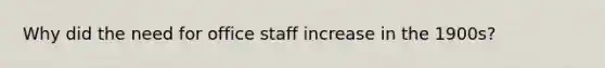 Why did the need for office staff increase in the 1900s?