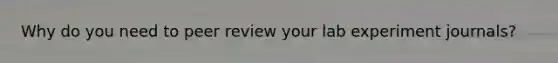 Why do you need to peer review your lab experiment journals?