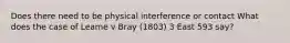 Does there need to be physical interference or contact What does the case of Leame v Bray (1803) 3 East 593 say?