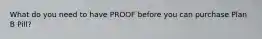 What do you need to have PROOF before you can purchase Plan B Pill?